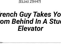 french guy takes you from behind in a stuck elevator, whispering dirty talk in your ear with emotional kissing and slow foreplay